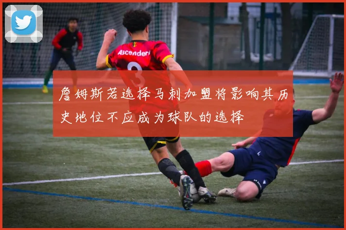 詹姆斯若选择马刺加盟将影响其历史地位不应成为球队的选择